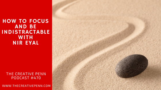 How To Focus And Be Indistractable With Nir Eyal The Creative Penn